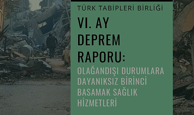 Türk Tabipleri Birliği Altıncı Ay Deprem Raporu yayınlandı