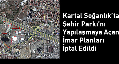 Kartal'da yapılaşmaya açılan şehir parkı: Mahkeme planları iptal etti