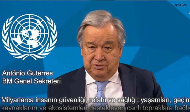 BM Genel Sekreteri Guterres “Her saniye, yaklaşık dört futbol sahası büyüklüğünde sağlıklı arazi bozuluyor”