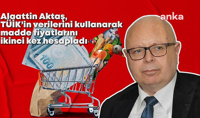 Alaattin Aktaş: TÜİK'in verilere göre; zeytinyağı 116 lira, ortalama kira 6 bin 256 lira, özel üniversite ücreti 199 bin lira"