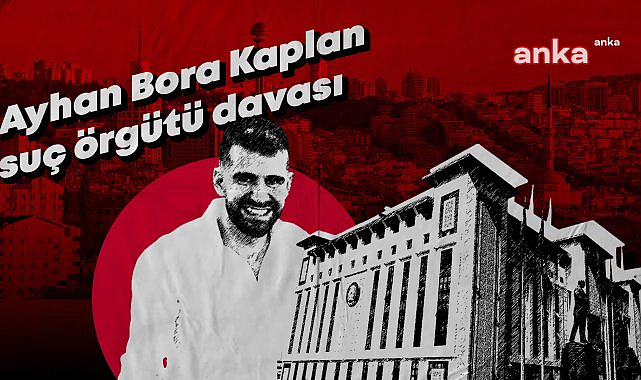 Ayhan Bora Kaplan suç örgütü davasında tahliye yok, bir sonraki duruşma 11 Ekim'de
