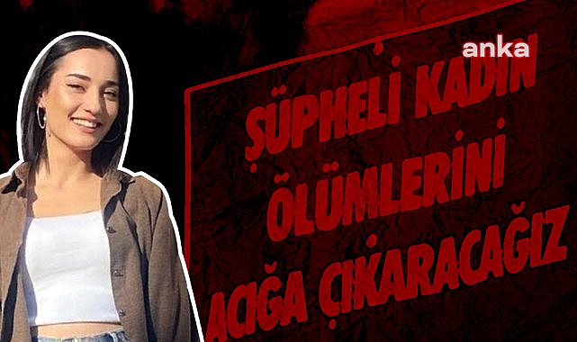 İzmir'de şüpheli şekilde hayatını kaybeden Aslıhan Sinem Çiçek davasında sanıklar hakkında soruşturma açılacak
