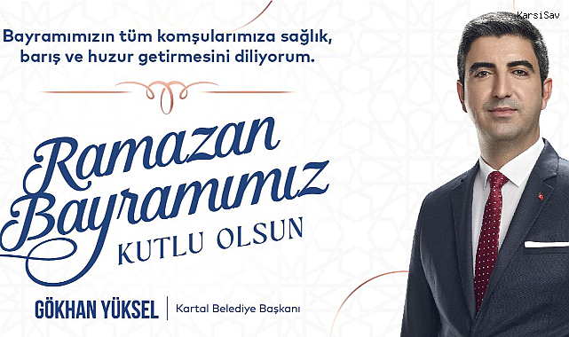 Kartal Belediye Başkanı Gökhan Yüksel’den Ramazan Bayramı Mesajı