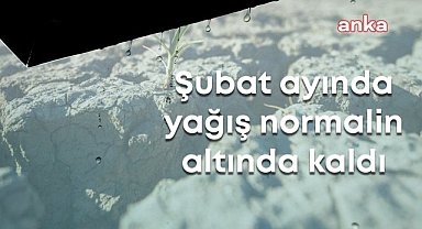 Türkiye genelinde şubat ayı yağışı, normalin altında gerçekleşti