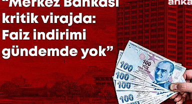 Merkez Bankası kritik virajda; Faiz indirimi gündemde yok, rasyonel seçenek faiz artışıyla gecelik faizin politika faizine dönüşmesi