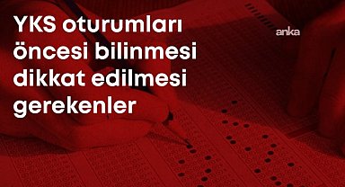 Milyonlarca adaylı üniversiteye giriş maratonu: YKS oturumları öncesi yasaklar, bilinmesi, dikkat edilmesi gerekenler