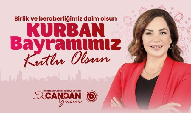 Tekirdağ Büyükşehir Belediye Başkanı Yüceer: "Ülkemin her köşesine sevgi, bereket ve umut dolu nice bayramlar diliyorum"