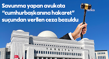 Savunma dilekçesindeki ifadeleri nedeniyle "Cumhurbaşkanına hakaret" suçundan verilen hapis cezasını Yargıtay bozdu