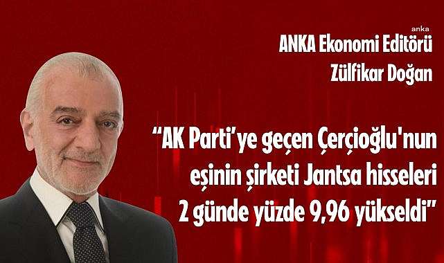 Çerçioğlu AK Parti'ye uçarken, zarardaki şirketi Jantsa da borsada uçtu