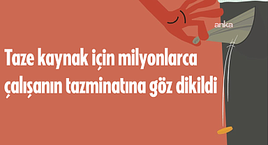 ''Tamamlayıcı Emeklilik'' bahanesiyle Kıdem Tazminatı Fonu tekrar devreye alınıyor