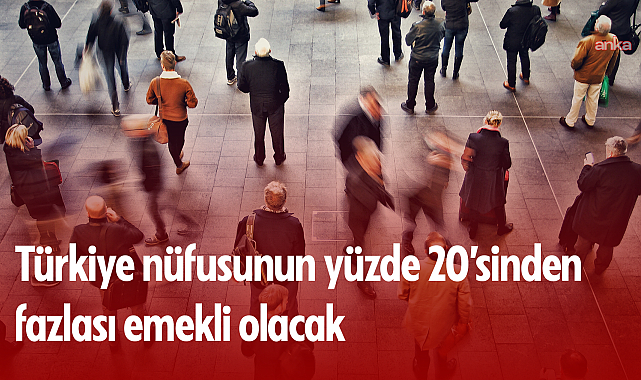 Yeni yasayla Türkiye nüfusunun dörtte biri emekli olacak, 20 milyona yükselecek emekli sayısı genç nüfusun 8 milyon üzerine çıkacak