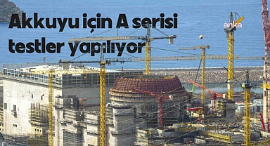 Akkuyu için A serisi testler yapılıyor, Rusya'dan 20 kişilik ekip geldi 