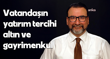 Vatandaşın yatırım tercihi altın ve gayrimenkul...
